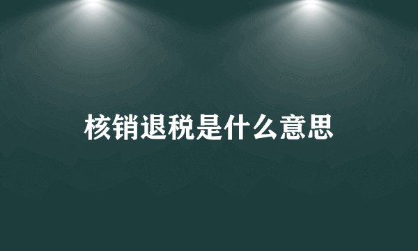 核销退税是什么意思