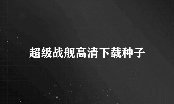 超级战舰高清下载种子