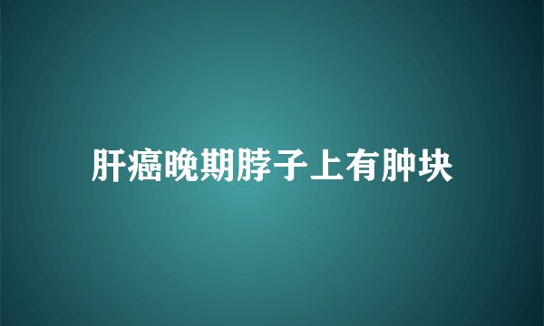 肝癌晚期脖子上有肿块