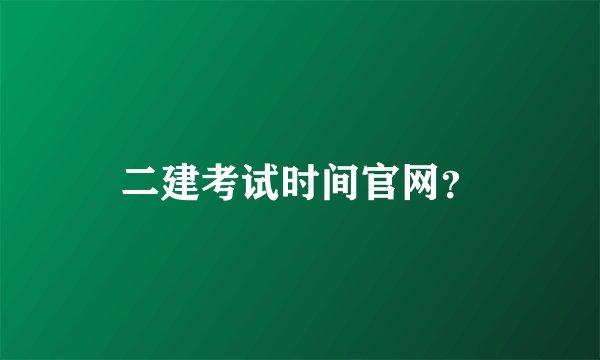 二建考试时间官网?