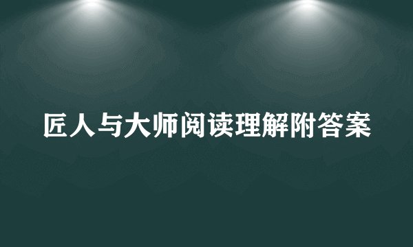 匠人与大师阅读理解附答案