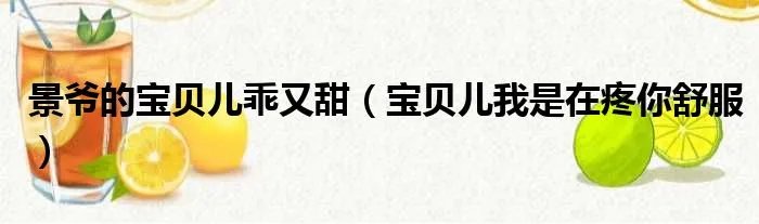 景爷的宝贝儿乖又甜（宝贝儿我是在疼你舒服）