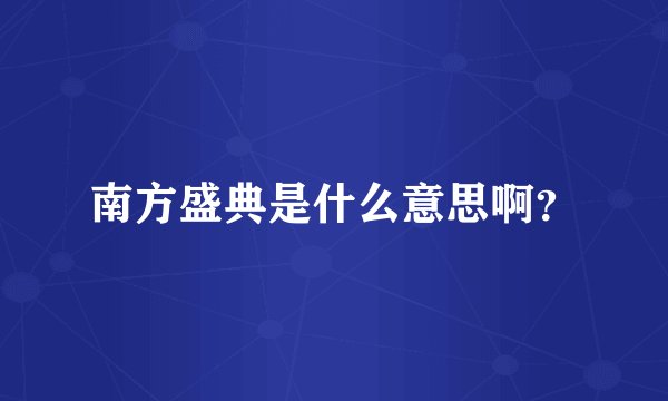 南方盛典是什么意思啊?