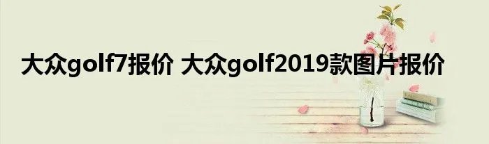 大众golf7报价 大众golf2019款图片报价
