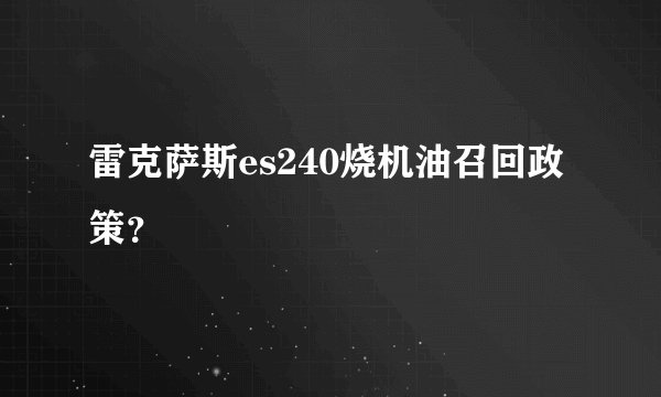 雷克萨斯es240烧机油召回政策？