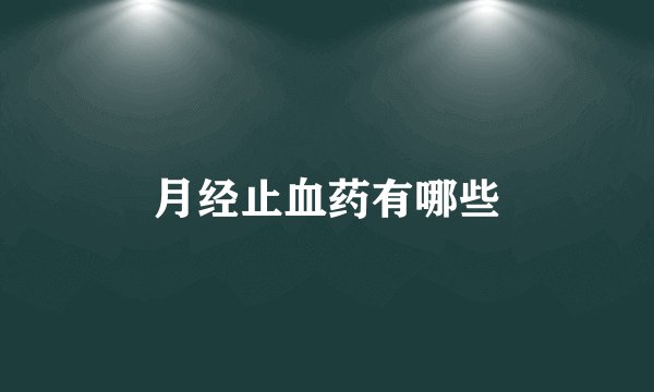 月经止血药有哪些