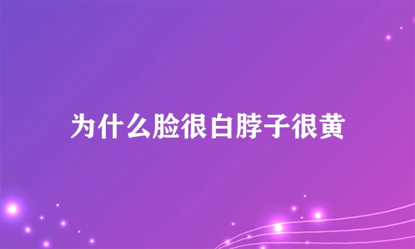 为什么脸很白脖子很黄
