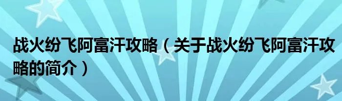 战火纷飞阿富汗攻略（关于战火纷飞阿富汗攻略的简介）