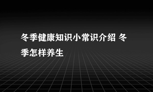 冬季健康知识小常识介绍 冬季怎样养生