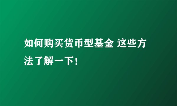 如何购买货币型基金 这些方法了解一下！