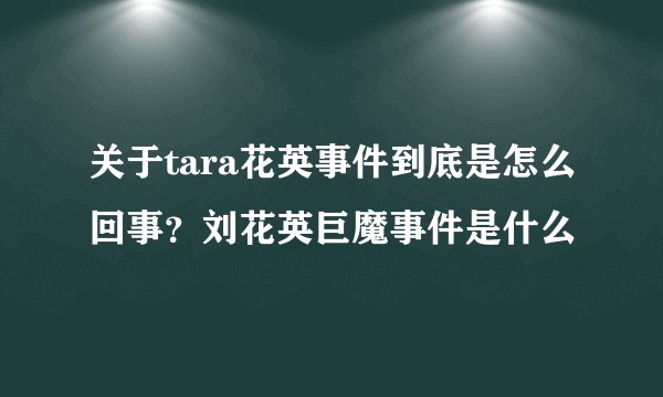 关于tara花英事件到底是怎么回事？刘花英巨魔事件是什么