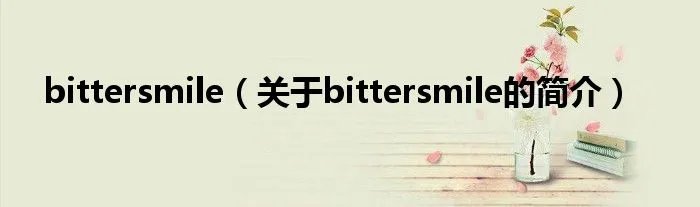 bittersmile(关于bittersmile的简介)