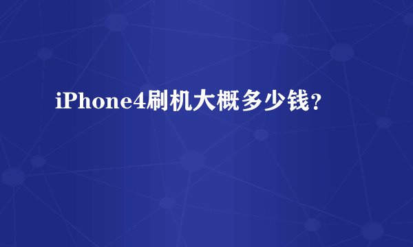 iPhone4刷机大概多少钱?