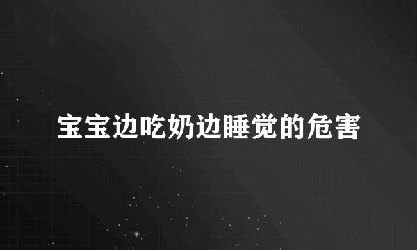 宝宝边吃奶边睡觉的危害