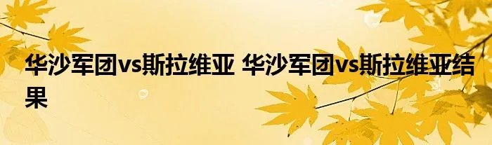 华沙军团vs斯拉维亚 华沙军团vs斯拉维亚结果