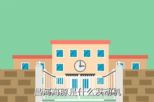 昌河海豚,昌河海豚是什么发动机