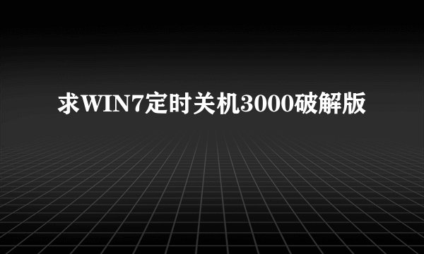 求WIN7定时关机3000破解版