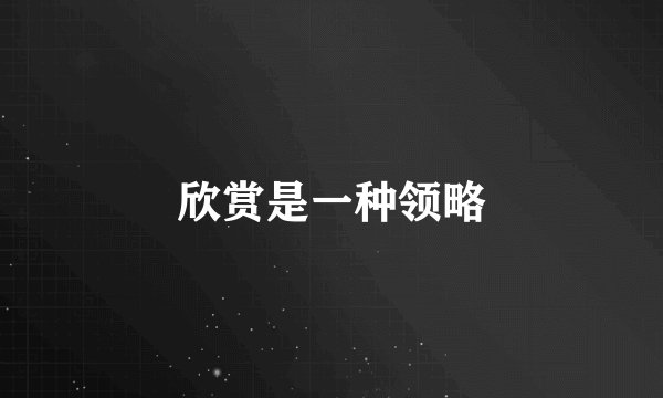 欣赏是一种领略