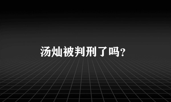 汤灿被判刑了吗？