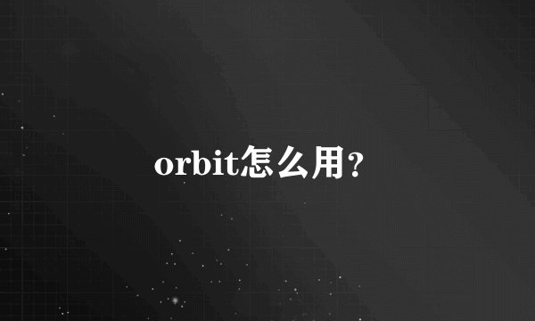 orbit怎么用？