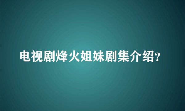 电视剧烽火姐妹剧集介绍？