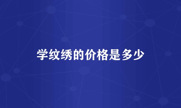 学纹绣的价格是多少
