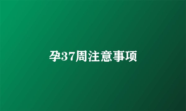 孕37周注意事项