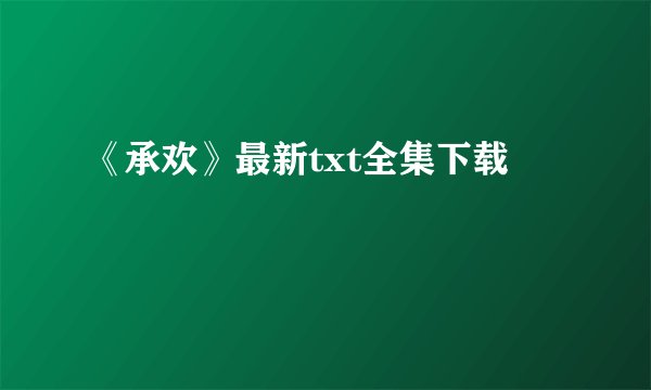 《承欢》最新txt全集下载