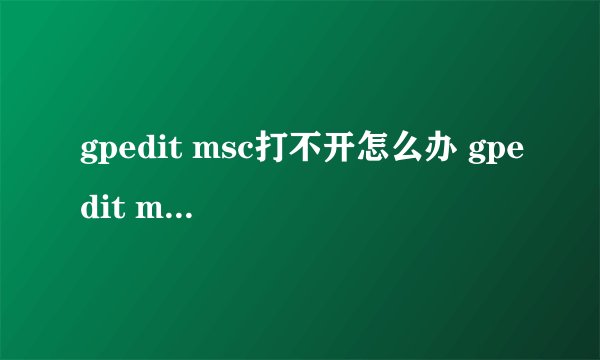 gpedit msc打不开怎么办 gpedit msc打不开解决方法