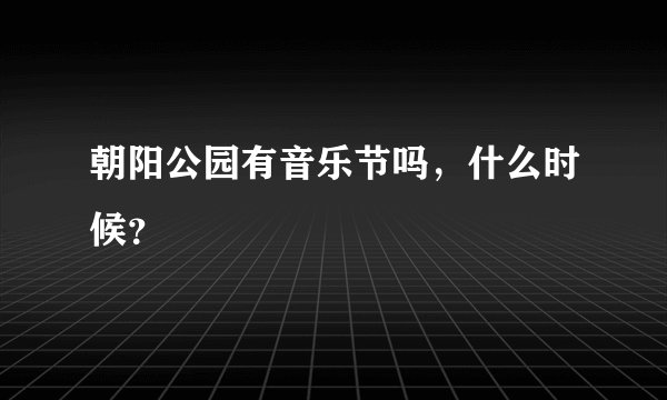朝阳公园有音乐节吗，什么时候？