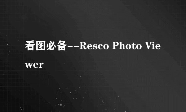 看图必备--Resco Photo Viewer