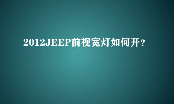 2012JEEP前视宽灯如何开？