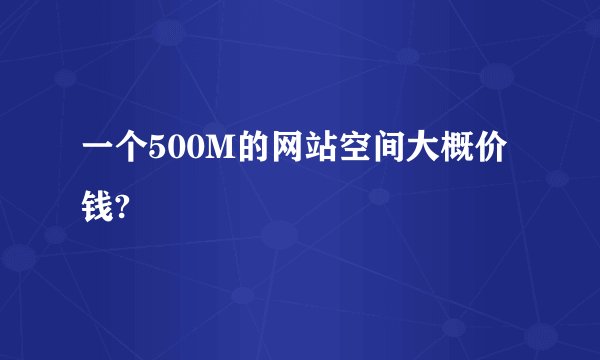 一个500M的网站空间大概价钱?