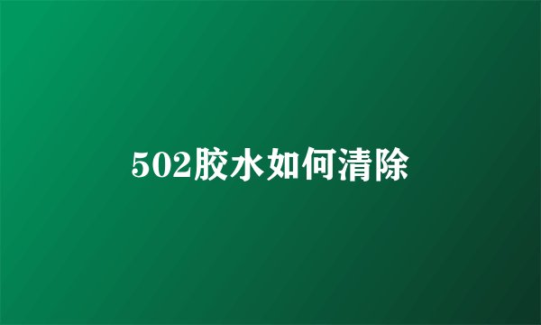 502胶水如何清除