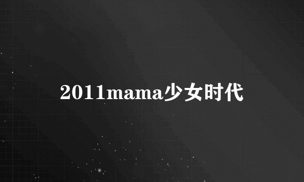2011mama少女时代