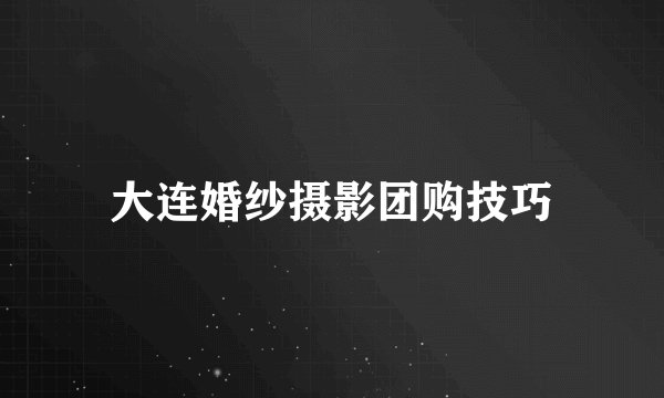 大连婚纱摄影团购技巧