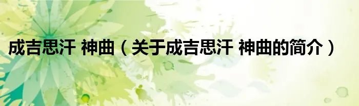 成吉思汗 神曲（关于成吉思汗 神曲的简介）