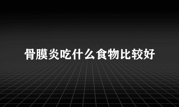 骨膜炎吃什么食物比较好