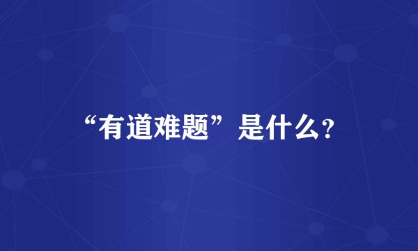 “有道难题”是什么？