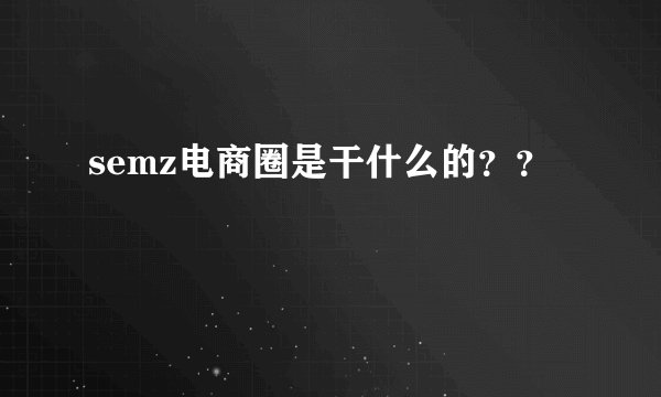 semz电商圈是干什么的？？