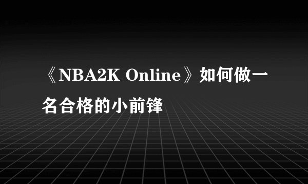 《NBA2K Online》如何做一名合格的小前锋