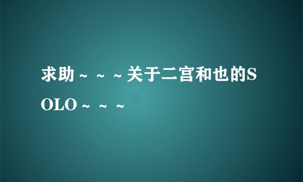求助~~~关于二宫和也的SOLO~~~