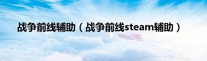 战争前线辅助（战争前线steam辅助）