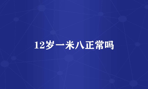 12岁一米八正常吗