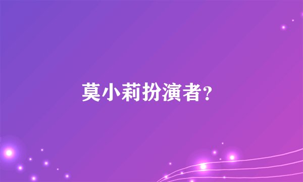 莫小莉扮演者？