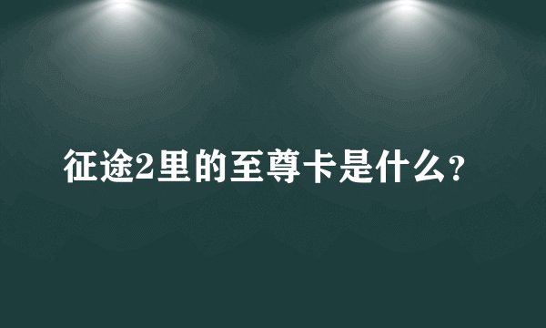 征途2里的至尊卡是什么？