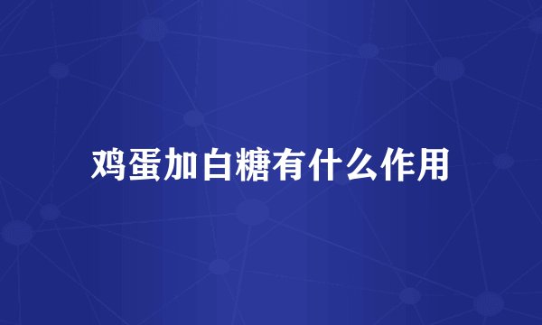鸡蛋加白糖有什么作用