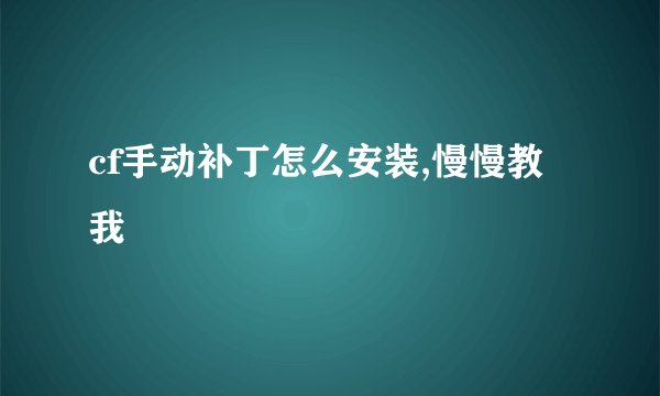 cf手动补丁怎么安装,慢慢教我