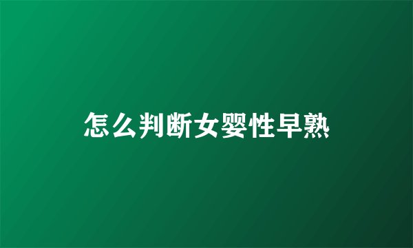 怎么判断女婴性早熟