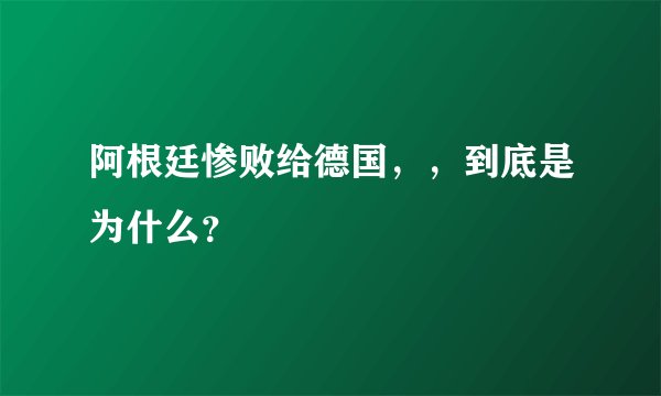 阿根廷惨败给德国,,到底是为什么?